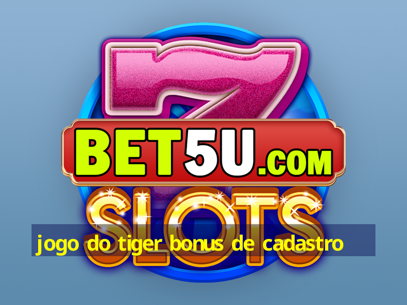 jogo do tiger bonus de cadastro